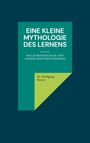 Wolfgang Beyen: Eine kleine Mythologie des Lernens, Buch