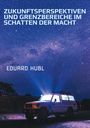 Eduard Hubl: Zukunftsperspektiven und Grenzbereiche im Schatten der Macht, Buch