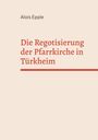 Alois Epple: Die Regotisierung der Pfarrkirche in Türkheim, Buch