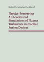 Robin Christopher Cecil Greif: Physics-Preserving AI-Accelerated Simulations of Plasma Turbulence in Nuclear Fusion Devices, Buch