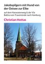 Christian Hottas: Jakobspilgern mit Hund von der Ostsee zur Elbe, Buch