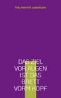 Fritz Heinrich Lotterfuchs: Das Ziel vor Augen ist das Brett vorm Kopf, Buch