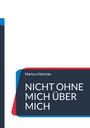 Markus Heinicke: Nicht ohne mich über mich, Buch