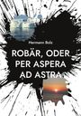 Hermann Bolz: Robär, oder per aspera ad astra, Buch