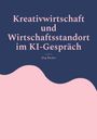 Jörg Becker: Kreativwirtschaft und Wirtschaftsstandort im KI-Gespräch, Buch