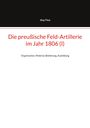 Jörg Titze: Die preußische Feld-Artillerie im Jahr 1806 (I), Buch