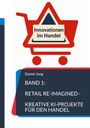 Daniel Jung: Band 1: Retail Re-Imagined - Kreative KI-Projekte für den Handel, Buch