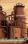 Text: "Gemeinsam für das Gute", "Liz Saber", "Ein Lynn&Fiona-Roman". Illustration einer alten Industrieanlage.