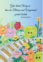 Pascal Scholz: Gehe deinen Weg so, dass die Blumen am Wegesrand zurück lächeln, Buch