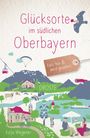 Katja Wegener: Glücksorte im südlichen Oberbayern, Buch