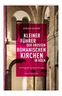 Jürgen Kaiser: Kleiner Führer der großen romanischen Kirchen in Köln, Buch