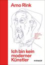 Arno Rink: Arno Rink. Ich bin kein moderner Künstler, Buch