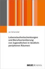 Jan Schametat: Lebenslaufentscheidungen und Berufsorientierung von Jugendlichen in ländlich-peripheren Räumen, Buch