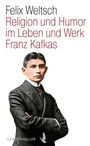 Felix Weltsch: Religion und Humor im Leben und Werk Franz Kafkas, Buch