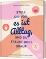 : Stell dir vor, es ist Alltag, und du freust dich drauf, Buch