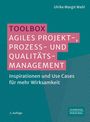 TOOLBOX Agiles Projekt-, Prozess- und Qualitätsmanagement. Inspirationen und Use Cases für mehr Wirksamkeit.