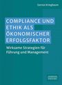 "Compliance und Ethik als ökonomischer Erfolgsfaktor. Wirksame Strategien für Führung und Management. Gernot Kriegbaum."