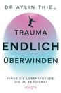 Aylin Thiel: Trauma ENDLICH überwinden, Buch