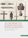 „IST DER KÖNIG TOT, SO BLEIBT DOCH DAS KÖNIGTUM BESTEHEN“ – Oben historische Illustrationen von Kronjuwelen und Reliquien.