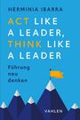 Herminia Ibarra: Act Like a Leader, Think Like a Leader, Buch