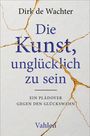 "Dirk de Wachter: Die Kunst, unglücklich zu sein. Ein Plädoyer gegen den Glückswahn. Vahlen." Hintergrund: goldene Risse.