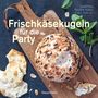 Sabrina Fauda-Rôle: Frischkäsekugeln für die Party - Partyrezepte mit Frischkäse für Buffet, als Vorspeise, zum Abendessen, Buch