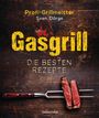 Sven Dörge: Gasgrill - Die besten Rezepte für Fleisch, Fisch, Gemüse, Desserts, Grillsaucen, Dips, Marinaden u.v.m. Bewusst grillen und genießen, Buch