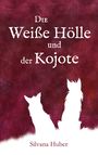 Silvana Huber: Die Weiße Hölle und der Kojote, Buch