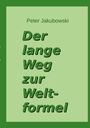 Peter Jakubowski: Der lange Weg zur Weltformel, Buch