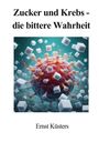 Ernst Küsters: Zucker und Krebs - die bittere Wahrheit, Buch