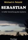 "Michael A. Petzold, SEBASTIAN, In tiefer Verachtung des Systems, Thriller. Silhouette einer Stadt und dunkler Himmel."