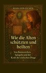 Mara von Eichen: Wie die Alten schützten und heilten, Buch