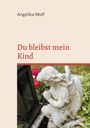 Angelika Wolf: Du bleibst mein Kind, Buch