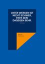 Patrick Hofstetter: Vater werden ist nicht schwer, Papa sein dagegen sehr., Buch