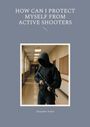 Alexander Armin: How can I protect myself from active shooters, Buch
