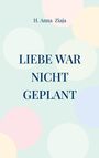 H. Anna Ziaja: Liebe war nicht geplant, Buch