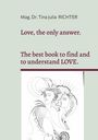 Mag. Tina Julia Richter: Love, the only answer., Buch