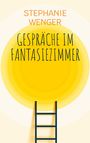 "STEPHANIE WENGER - GESPRÄCHE IM FANTASIEZIMMER". Illustration mit gelber Kugel und Leiter.