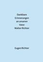 Eugen Richter: Dankbare Erinnerungen an unseren Vater Walter Richter, Buch