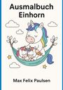 Max Felix Paulsen: Ausmalbuch Einhorn: 100 Seiten Ausmalbilder mit Einhornmotiven, Buch