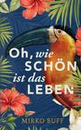 Mirko Buff: Oh, wie schön ist das Leben, Buch