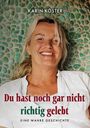 Karin Köster: Du hast noch gar nicht richtig gelebt, Buch