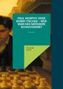 Alexander Armin: Paul Morphy oder Bobby Fischer - wer war das größere Schachgenie?, Buch