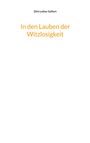 Dirk Lothar Gelfort: In den Lauben der Witzlosigkeit, Buch
