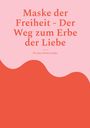 Nicolas Höcketstaller: Maske der Freiheit - Der Weg zum Erbe der Liebe, Buch