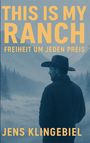 Jens Klingebiel: This Is My Ranch. And I´ll Do Anything To Protect It, Buch