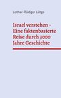 Lothar-Rüdiger Lütge: Israel verstehen - Eine faktenbasierte Reise durch 3000 Jahre Geschichte, Buch