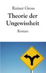 „Rainer Gross Theorie der Ungewissheit Roman“ steht oben. Darunter ein gelbes Schild mit zwei entgegengesetzten Pfeilen.