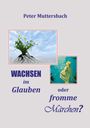 Peter Muttersbach: Wachsen im Glauben oder fromme Märchen?, Buch
