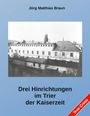 Jörg Matthias Braun: Drei Hinrichtungen im Trier der Kaiserzeit, Buch
